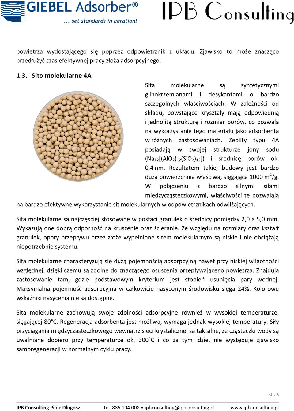 W zależności od składu, powstające kryształy mają odpowiednią i jednolitą strukturę i rozmiar porów, co pozwala na wykorzystanie tego materiału jako adsorbenta w różnych zastosowaniach.