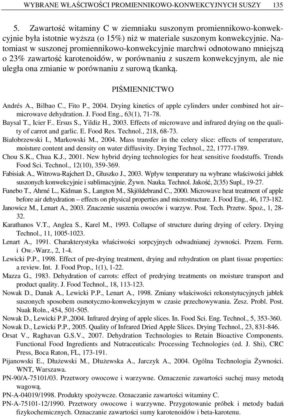 PIŚMIENNICTWO Andrés A., Bilbao C., Fito P., 2004. Drying kinetics of apple cylinders under combined hot air microwave dehydration. J. Food Eng., 63(1), 71-78. Baysal T., Icier F.. Ersus S., Yildiz H.