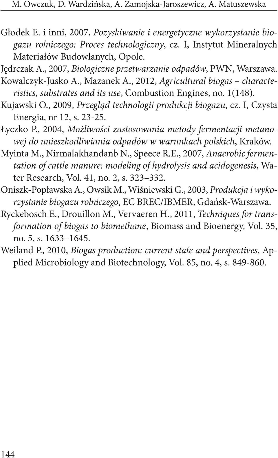 , 2012, Agricultural biogas characteristics, substrates and its use, Combustion Engines, no. 1(148). Kujawski O., 2009, Przegląd technologii produkcji biogazu, cz. I, Czysta Energia, nr 12, s. 23-25.