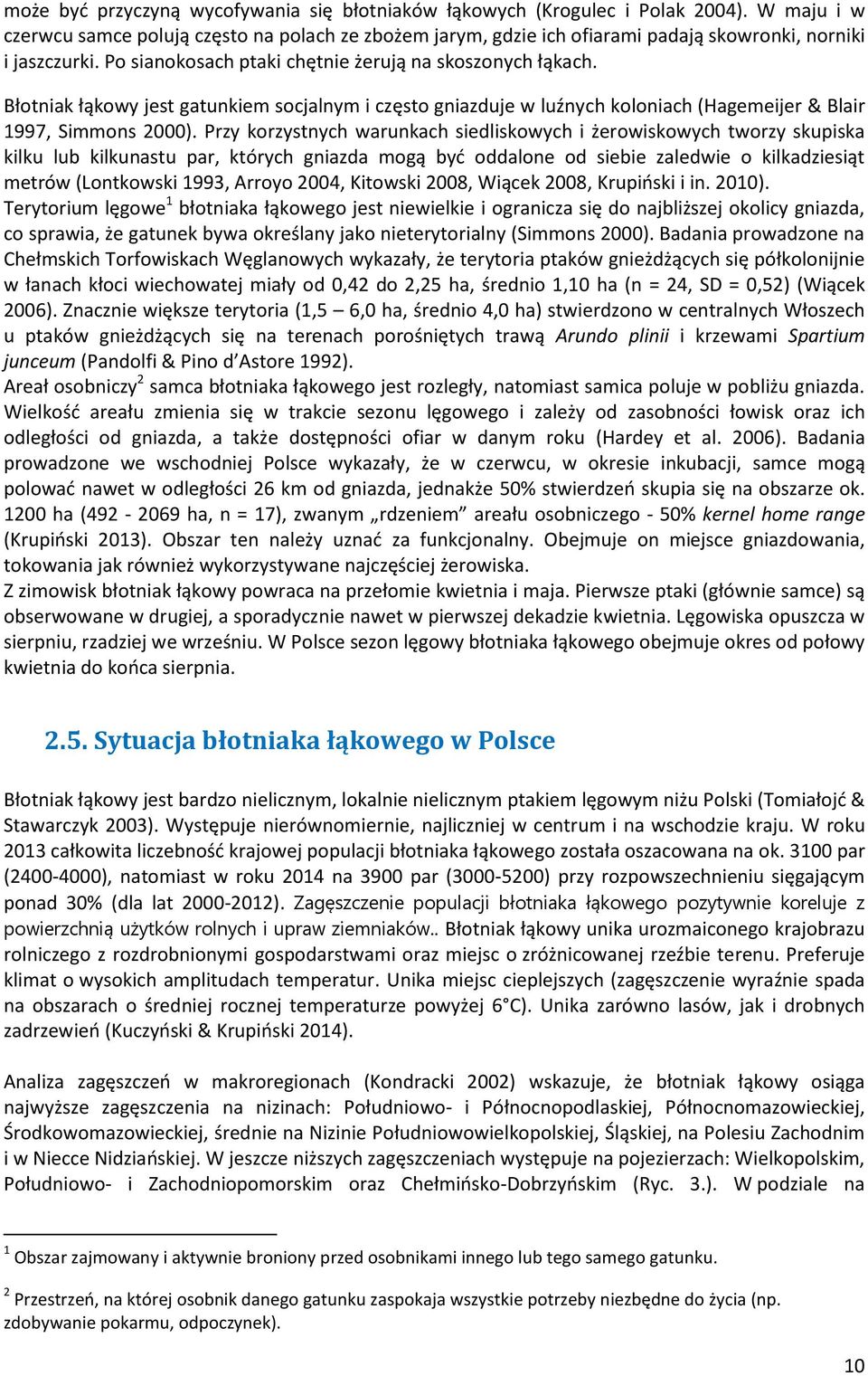 Błotniak łąkowy jest gatunkiem socjalnym i często gniazduje w luźnych koloniach (Hagemeijer & Blair 1997, Simmons 2000).