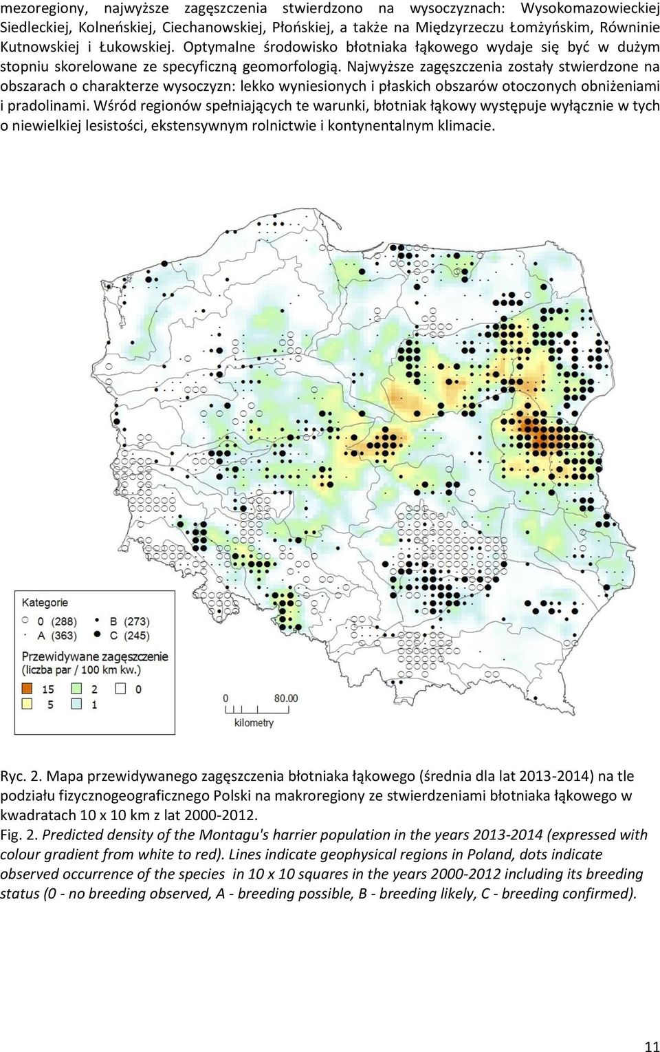 Najwyższe zagęszczenia zostały stwierdzone na obszarach o charakterze wysoczyzn: lekko wyniesionych i płaskich obszarów otoczonych obniżeniami i pradolinami.