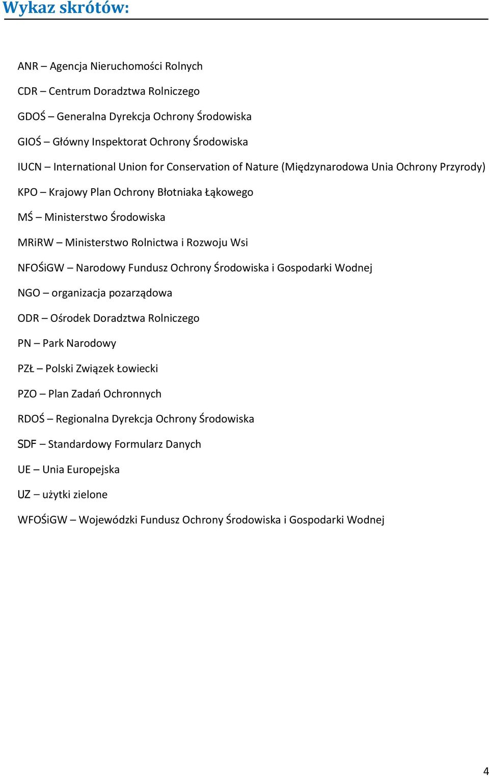 NFOŚiGW Narodowy Fundusz Ochrony Środowiska i Gospodarki Wodnej NGO organizacja pozarządowa ODR Ośrodek Doradztwa Rolniczego PN Park Narodowy PZŁ Polski Związek Łowiecki PZO Plan Zadań