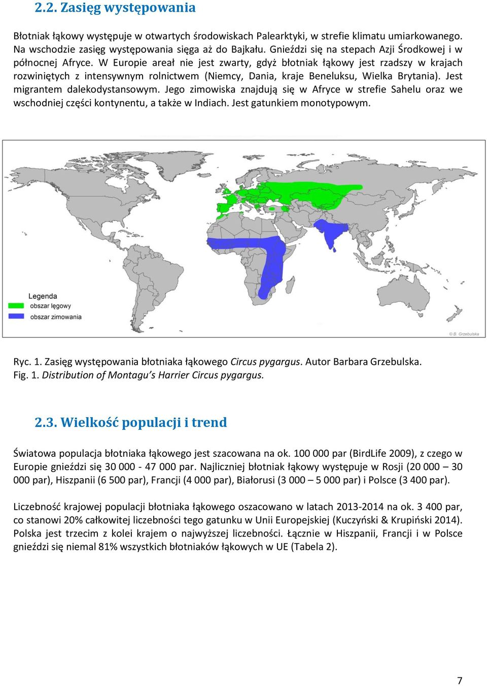 W Europie areał nie jest zwarty, gdyż błotniak łąkowy jest rzadszy w krajach rozwiniętych z intensywnym rolnictwem (Niemcy, Dania, kraje Beneluksu, Wielka Brytania). Jest migrantem dalekodystansowym.