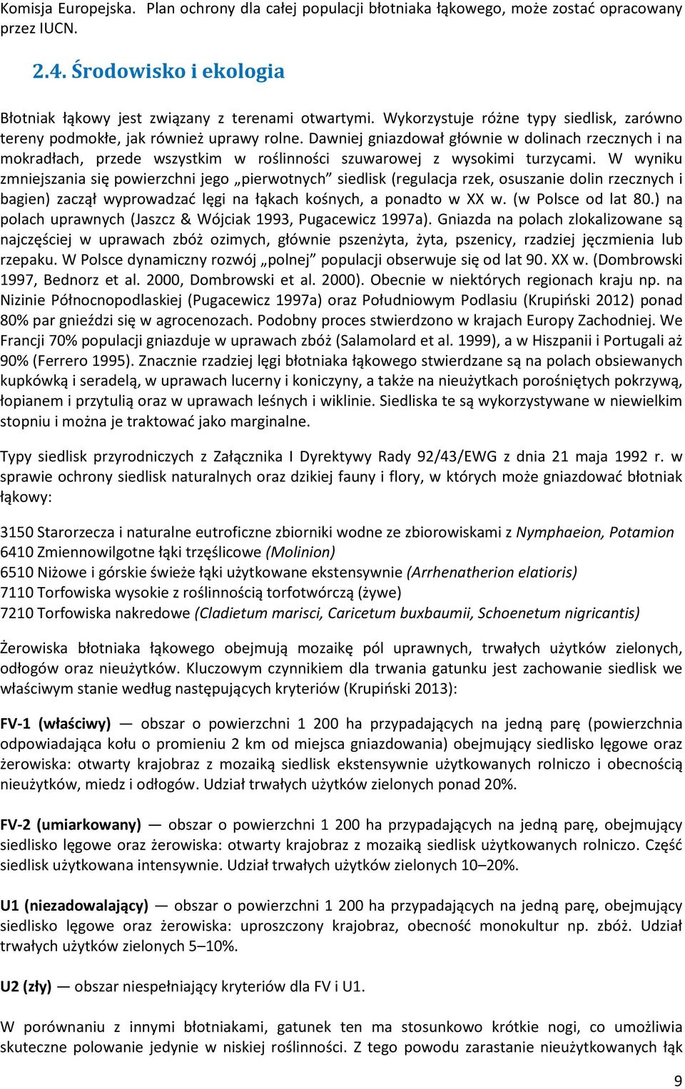 Dawniej gniazdował głównie w dolinach rzecznych i na mokradłach, przede wszystkim w roślinności szuwarowej z wysokimi turzycami.