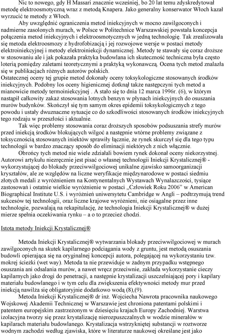 elektroosmotycznych w jedną technologię. Tak zrealizowała się metoda elektroosmozy z hydrofobizacją i jej rozwojowe wersje w postaci metody elektroiniekcyjnej i metody elektroiniekcji dynamicznej.