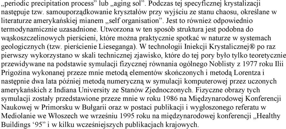 Utworzona w ten sposób struktura jest podobna do wąskoszczelinowych pierścieni, które można praktycznie spotkać w naturze w systemach geologicznych (tzw. pierścienie Lieseganga).