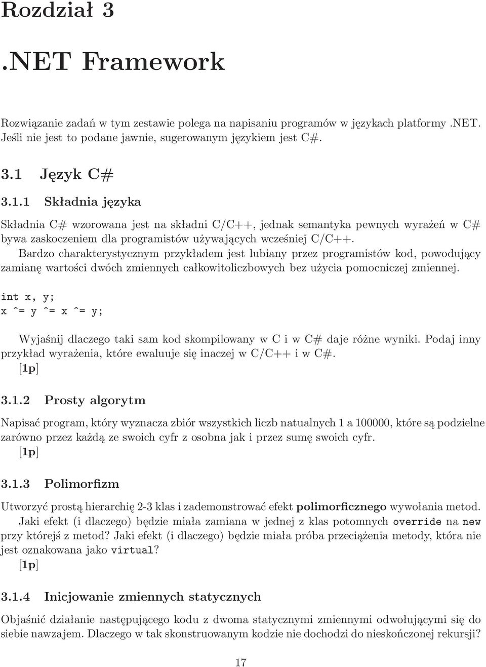 Bardzo charakterystycznym przykładem jest lubiany przez programistów kod, powodujący zamianę wartości dwóch zmiennych całkowitoliczbowych bez użycia pomocniczej zmiennej.