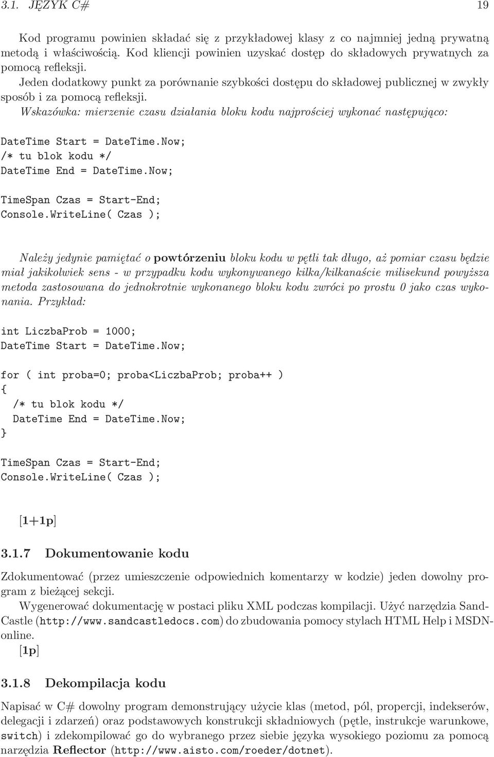 Wskazówka: mierzenie czasu działania bloku kodu najprościej wykonać następująco: DateTime Start = DateTime.Now; /*tublokkodu*/ DateTime End = DateTime.Now; TimeSpan Czas = Start-End; Console.