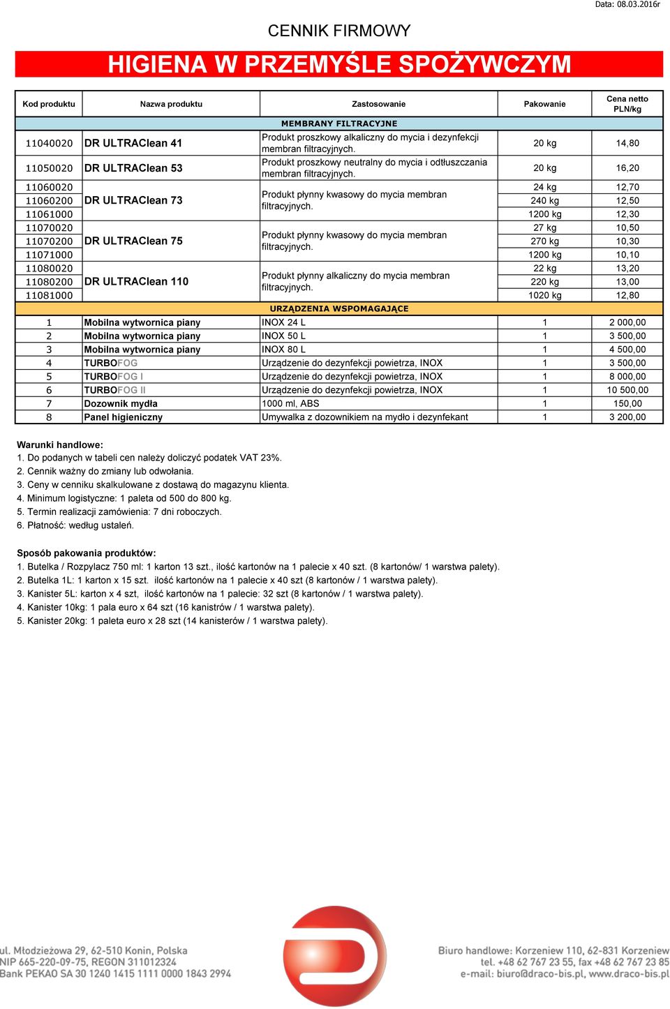 membran 11070200 DR ULTRAClean 75 270 kg 10,30 11071000 1200 kg 10,10 11080020 22 kg 13,20 Produkt płynny alkaliczny do mycia membran 11080200 DR ULTRAClean 110 220 kg 13,00 11081000 1020 kg 12,80