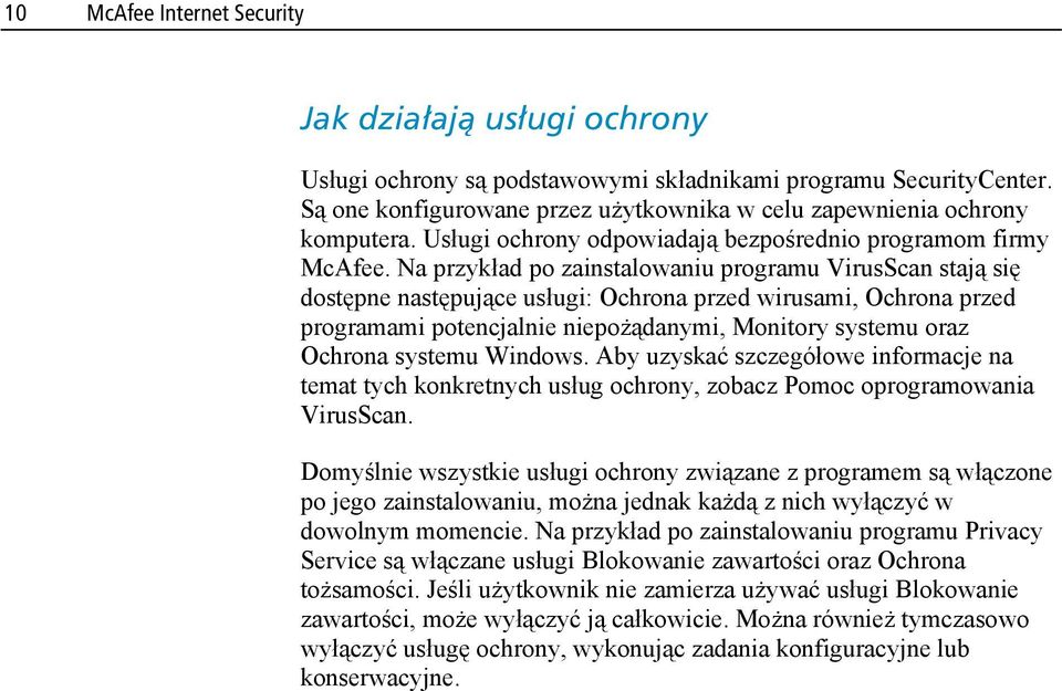 Na przykład po zainstalowaniu programu VirusScan stają się dostępne następujące usługi: Ochrona przed wirusami, Ochrona przed programami potencjalnie niepożądanymi, Monitory systemu oraz Ochrona