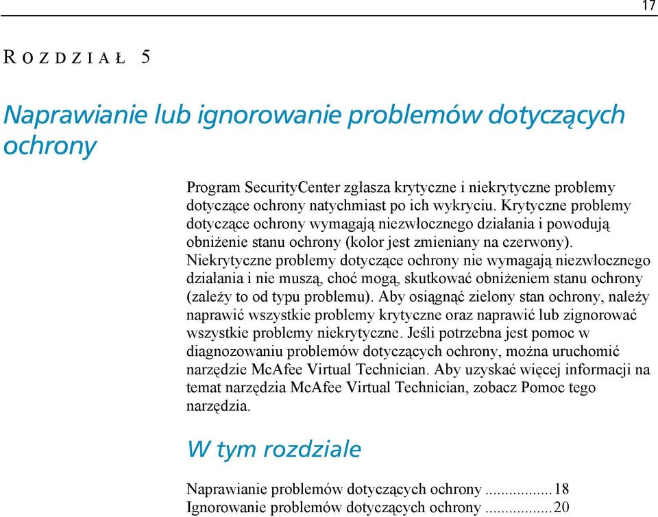 Niekrytyczne problemy dotyczące ochrony nie wymagają niezwłocznego działania i nie muszą, choć mogą, skutkować obniżeniem stanu ochrony (zależy to od typu problemu).