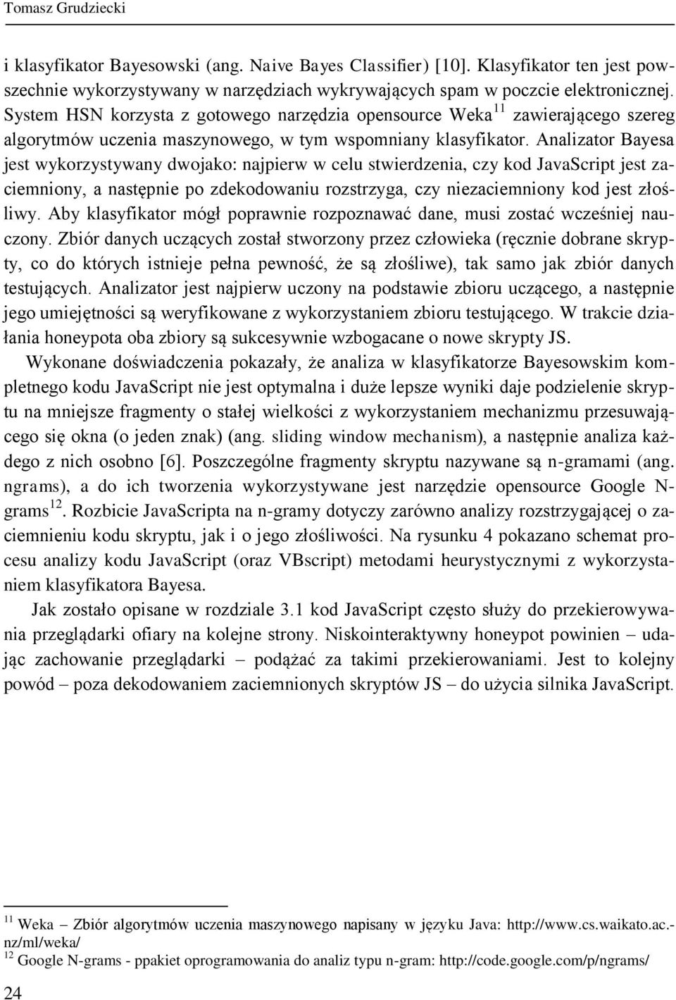 Analizator Bayesa jest wykorzystywany dwojako: najpierw w celu stwierdzenia, czy kod JavaScript jest zaciemniony, a następnie po zdekodowaniu rozstrzyga, czy niezaciemniony kod jest złośliwy.