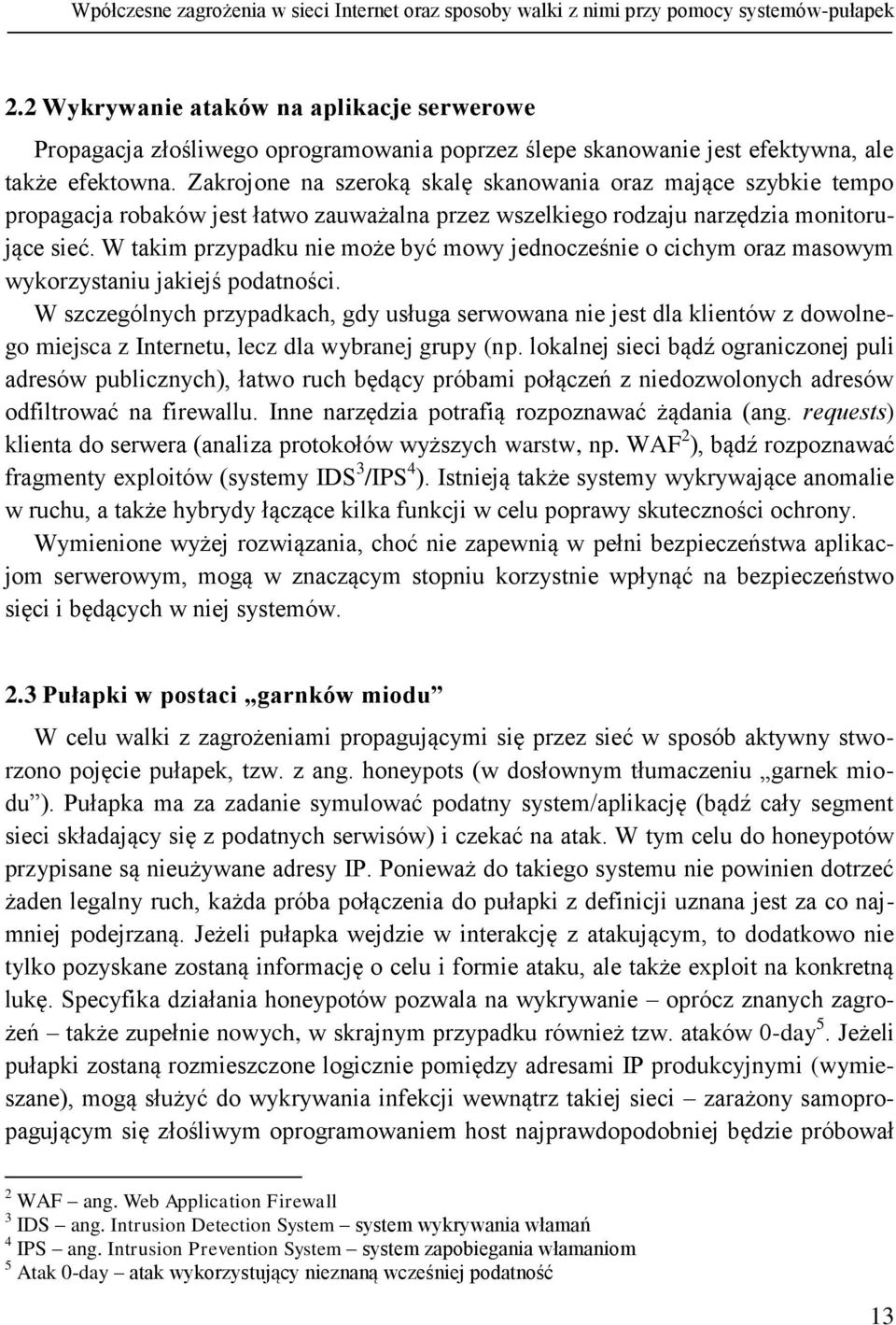 Zakrojone na szeroką skalę skanowania oraz mające szybkie tempo propagacja robaków jest łatwo zauważalna przez wszelkiego rodzaju narzędzia monitorujące sieć.