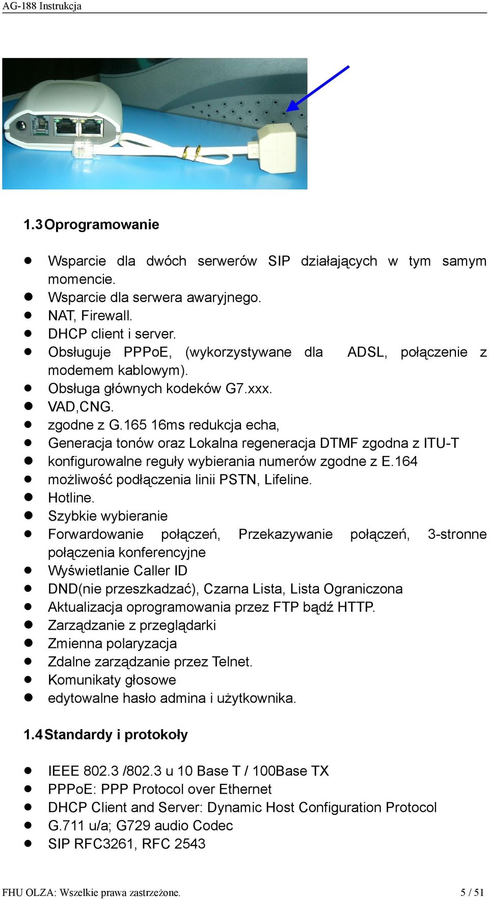 165 16ms redukcja echa, Generacja tonów oraz Lokalna regeneracja DTMF zgodna z ITU-T konfigurowalne reguły wybierania numerów zgodne z E.164 możliwość podłączenia linii PSTN, Lifeline. Hotline.