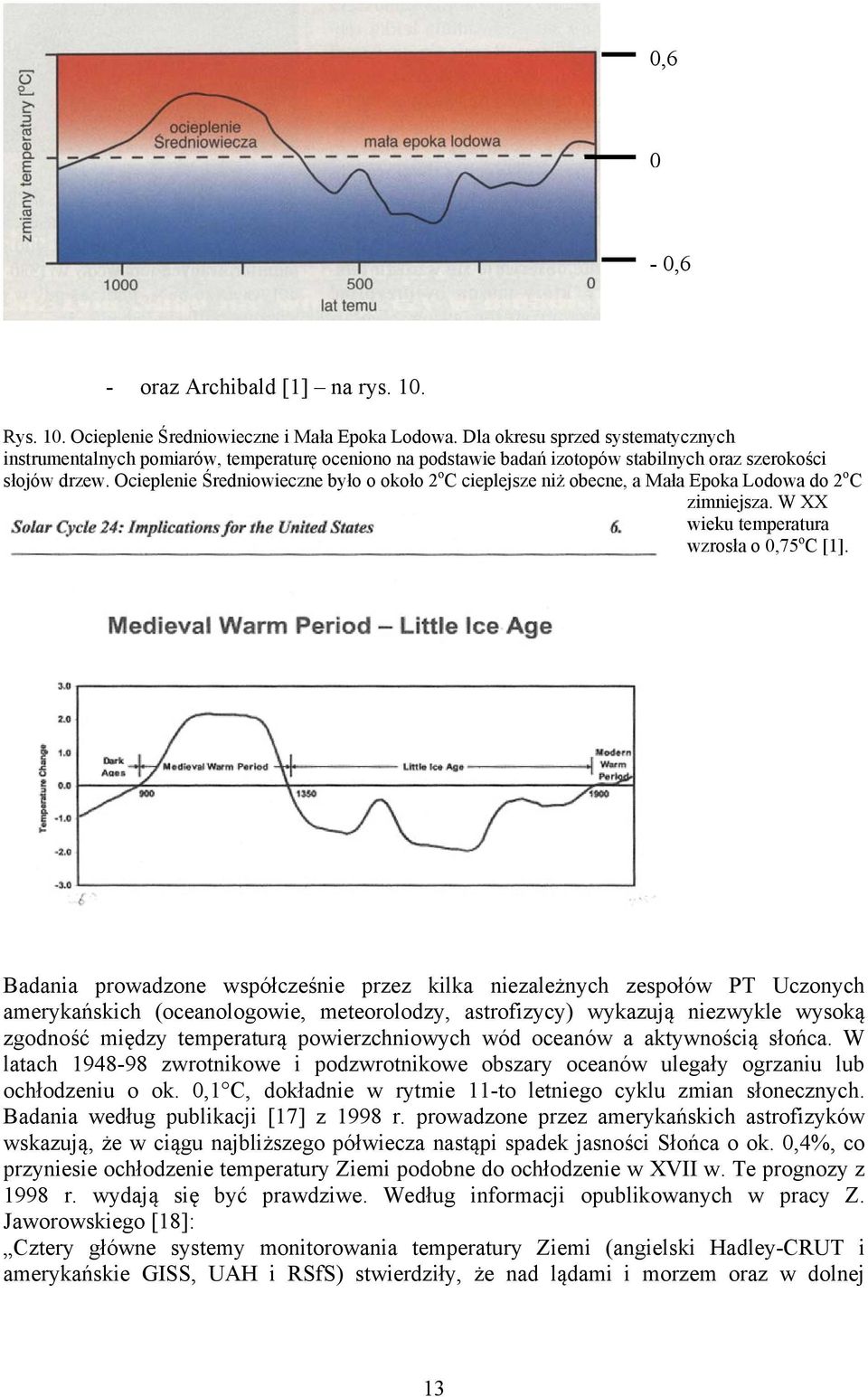 Ocieplenie Średniowieczne było o około 2 o C cieplejsze niż obecne, a Mała Epoka Lodowa do 2 o C zimniejsza. W XX wieku temperatura wzrosła o 0,75 o C [1].