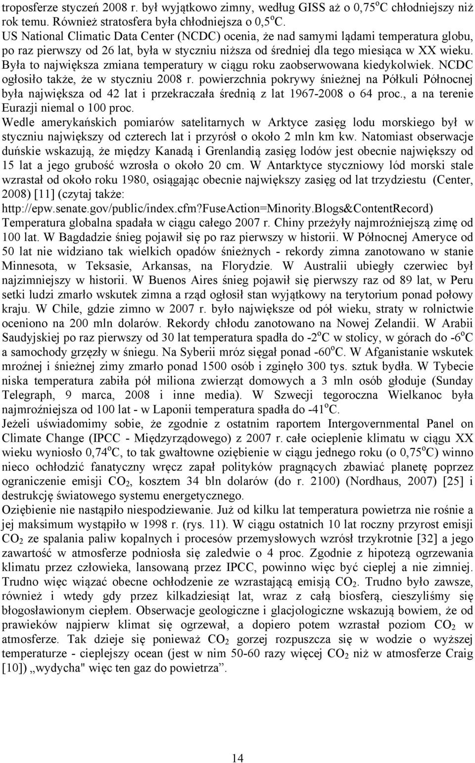 Była to największa zmiana temperatury w ciągu roku zaobserwowana kiedykolwiek. NCDC ogłosiło także, że w styczniu 2008 r.