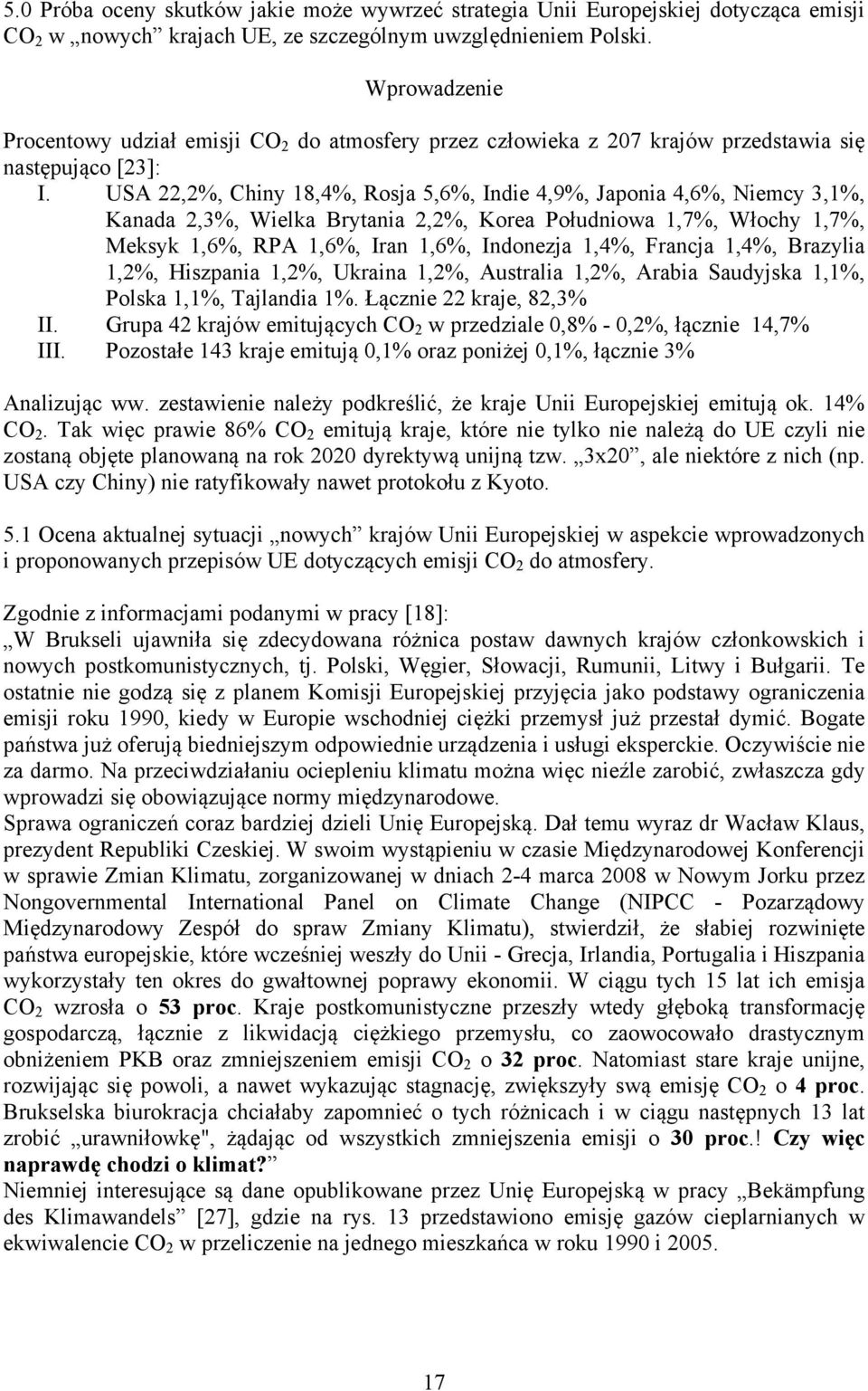 USA 22,2%, Chiny 18,4%, Rosja 5,6%, Indie 4,9%, Japonia 4,6%, Niemcy 3,1%, Kanada 2,3%, Wielka Brytania 2,2%, Korea Południowa 1,7%, Włochy 1,7%, Meksyk 1,6%, RPA 1,6%, Iran 1,6%, Indonezja 1,4%,