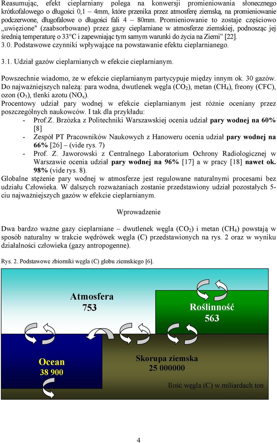 Promieniowanie to zostaje częściowo uwięzione" (zaabsorbowane) przez gazy cieplarniane w atmosferze ziemskiej, podnosząc jej średnią temperaturę o 33 C i zapewniając tym samym warunki do życia na