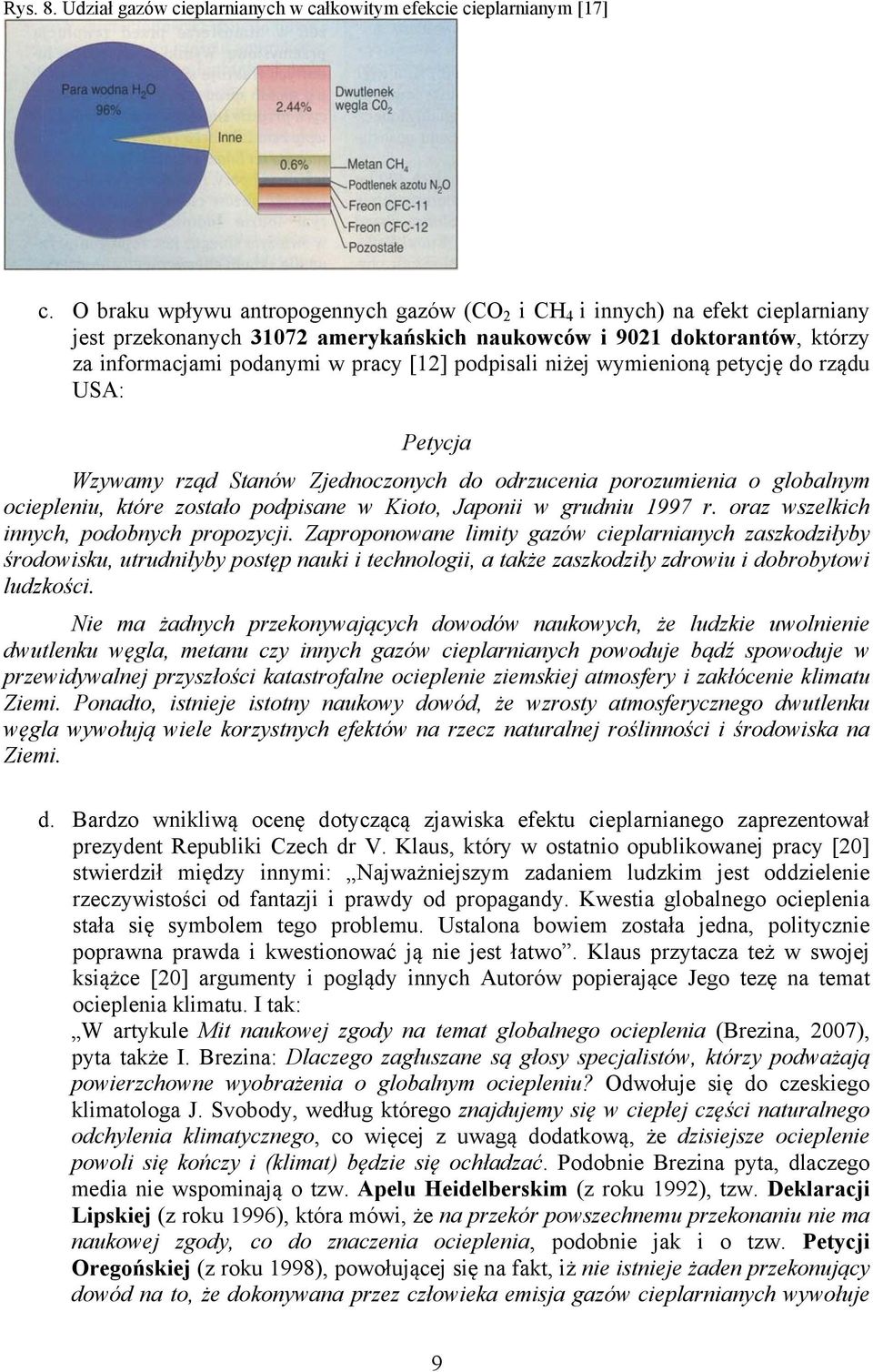 podpisali niżej wymienioną petycję do rządu USA: Petycja Wzywamy rząd Stanów Zjednoczonych do odrzucenia porozumienia o globalnym ociepleniu, które zostało podpisane w Kioto, Japonii w grudniu 1997 r.