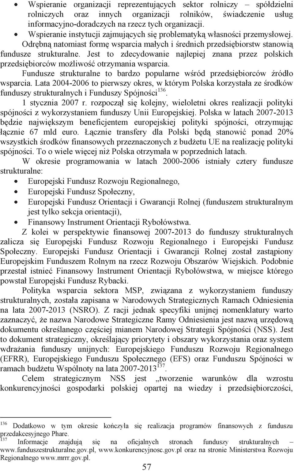 Jest to zdecydowanie najlepiej znana przez polskich przedsiębiorców możliwość otrzymania wsparcia. Fundusze strukturalne to bardzo popularne wśród przedsiębiorców źródło wsparcia.