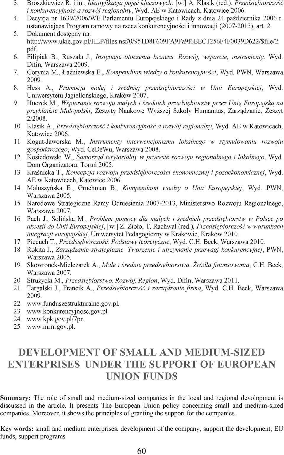 Dokument dostępny na: http://www.ukie.gov.pl/hlp/files.nsf/0/951d8f609fa9fa9f6eec1256f4f0039d622/$file/2. pdf. 6. Filipiak B., Ruszała J., Instytucje otoczenia biznesu.