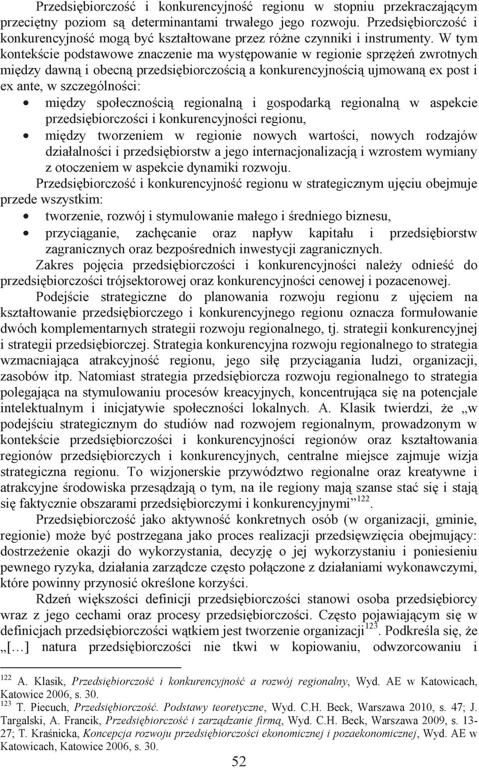 W tym kontekście podstawowe znaczenie ma występowanie w regionie sprzężeń zwrotnych między dawną i obecną przedsiębiorczością a konkurencyjnością ujmowaną ex post i ex ante, w szczególności: między