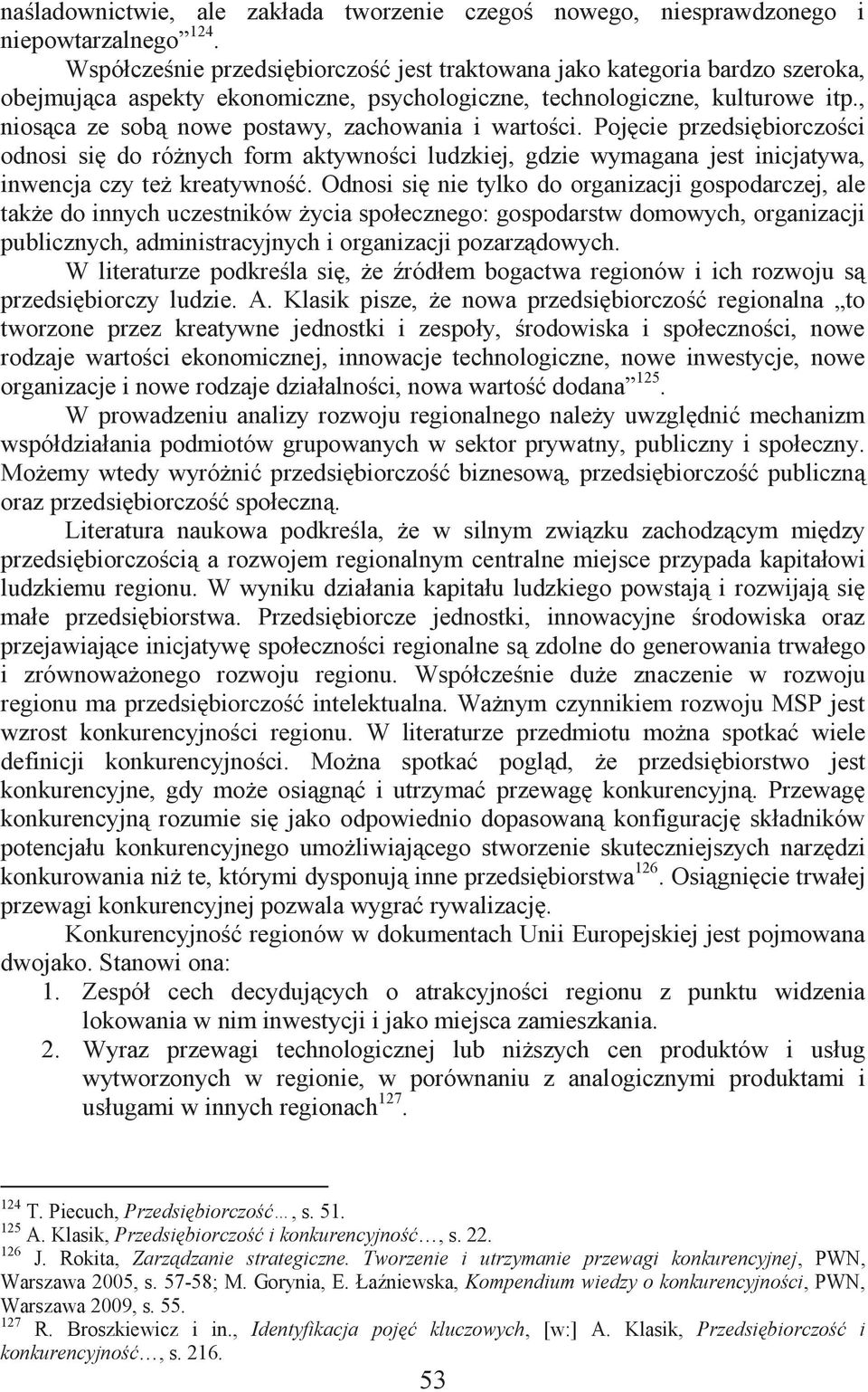 , niosąca ze sobą nowe postawy, zachowania i wartości. Pojęcie przedsiębiorczości odnosi się do różnych form aktywności ludzkiej, gdzie wymagana jest inicjatywa, inwencja czy też kreatywność.