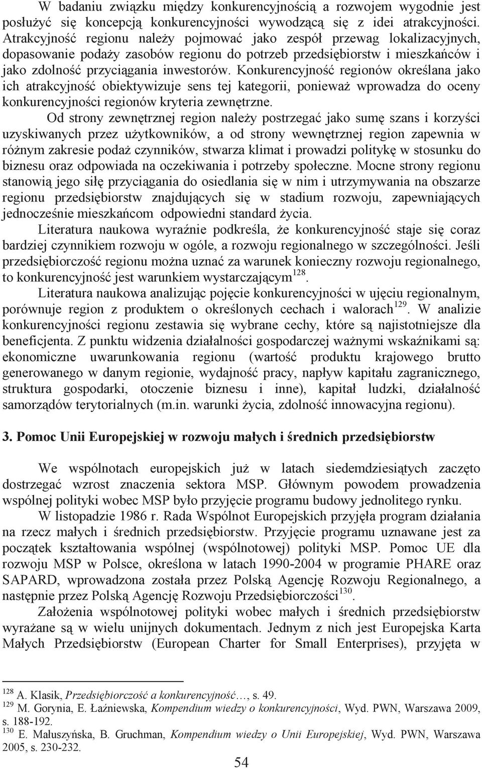 Konkurencyjność regionów określana jako ich atrakcyjność obiektywizuje sens tej kategorii, ponieważ wprowadza do oceny konkurencyjności regionów kryteria zewnętrzne.