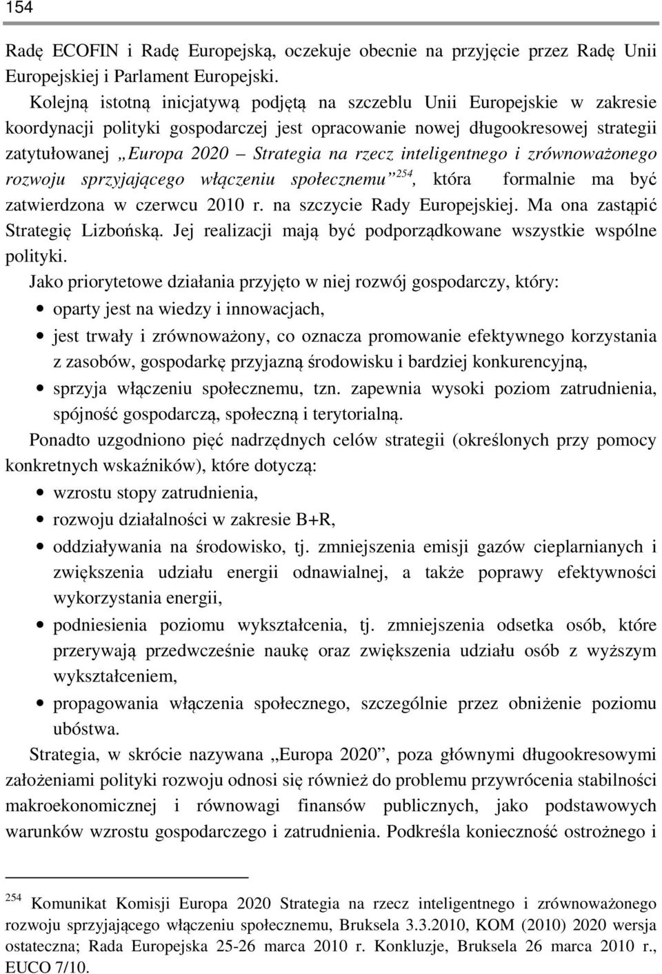 rzecz inteligentnego i zrównoważonego rozwoju sprzyjającego włączeniu społecznemu 254, która formalnie ma być zatwierdzona w czerwcu 2010 r. na szczycie Rady Europejskiej.