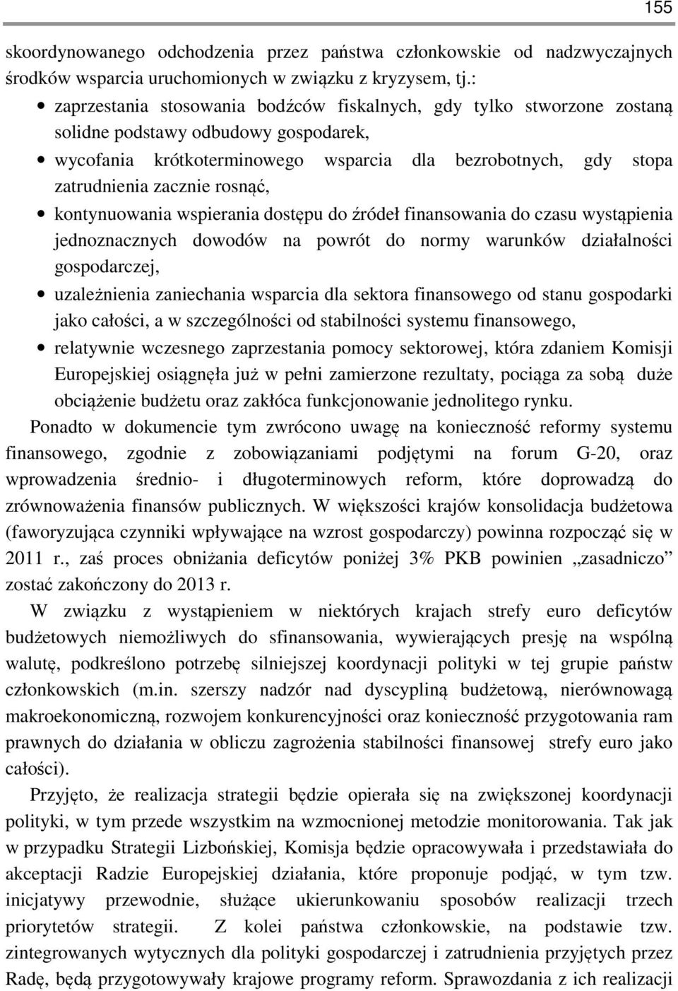 zacznie rosnąć, kontynuowania wspierania dostępu do źródeł finansowania do czasu wystąpienia jednoznacznych dowodów na powrót do normy warunków działalności gospodarczej, uzależnienia zaniechania