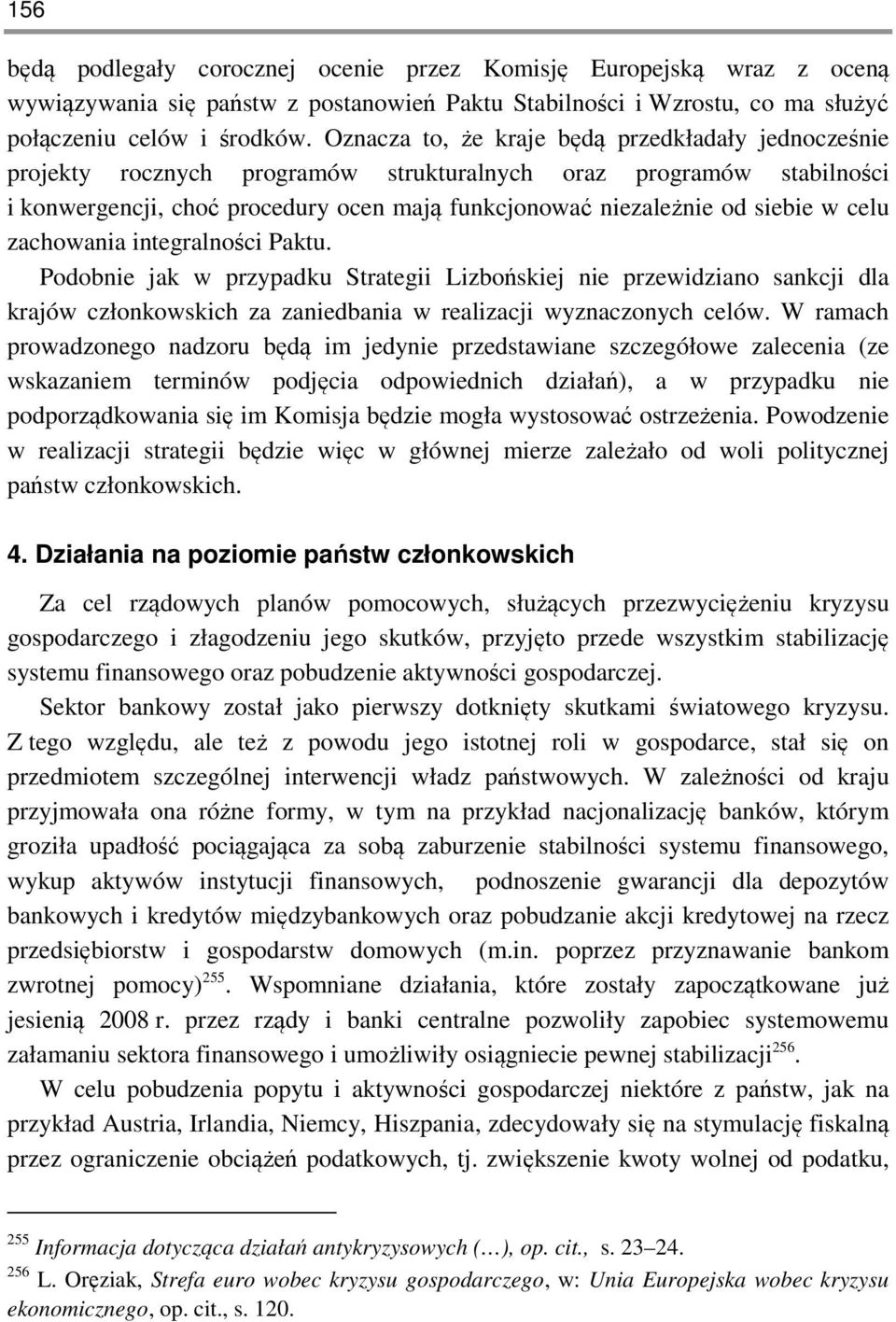 celu zachowania integralności Paktu. Podobnie jak w przypadku Strategii Lizbońskiej nie przewidziano sankcji dla krajów członkowskich za zaniedbania w realizacji wyznaczonych celów.