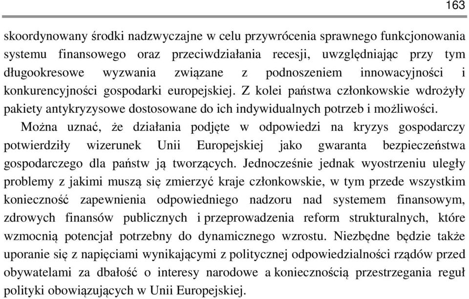 Można uznać, że działania podjęte w odpowiedzi na kryzys gospodarczy potwierdziły wizerunek Unii Europejskiej jako gwaranta bezpieczeństwa gospodarczego dla państw ją tworzących.