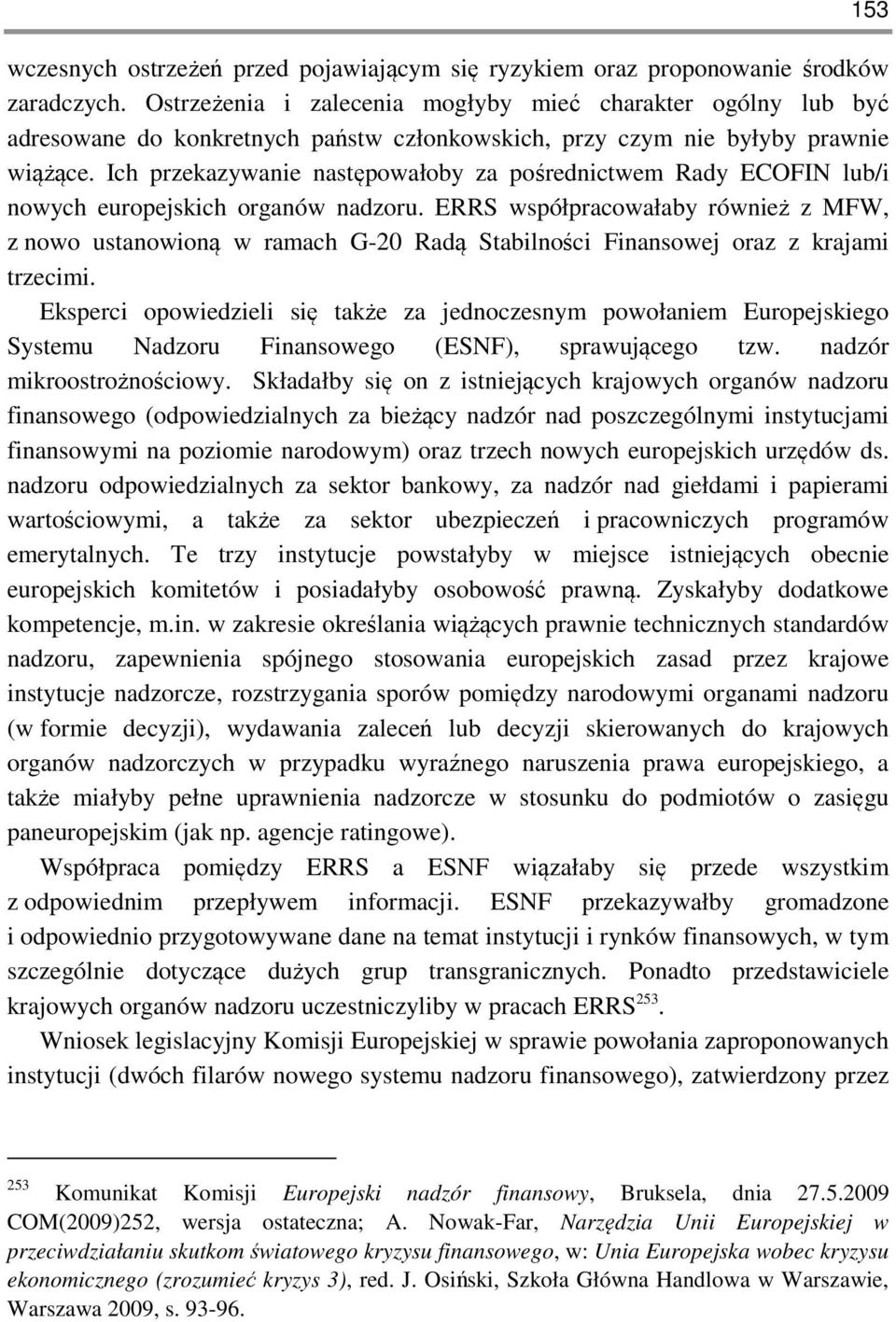 Ich przekazywanie następowałoby za pośrednictwem Rady ECOFIN lub/i nowych europejskich organów nadzoru.