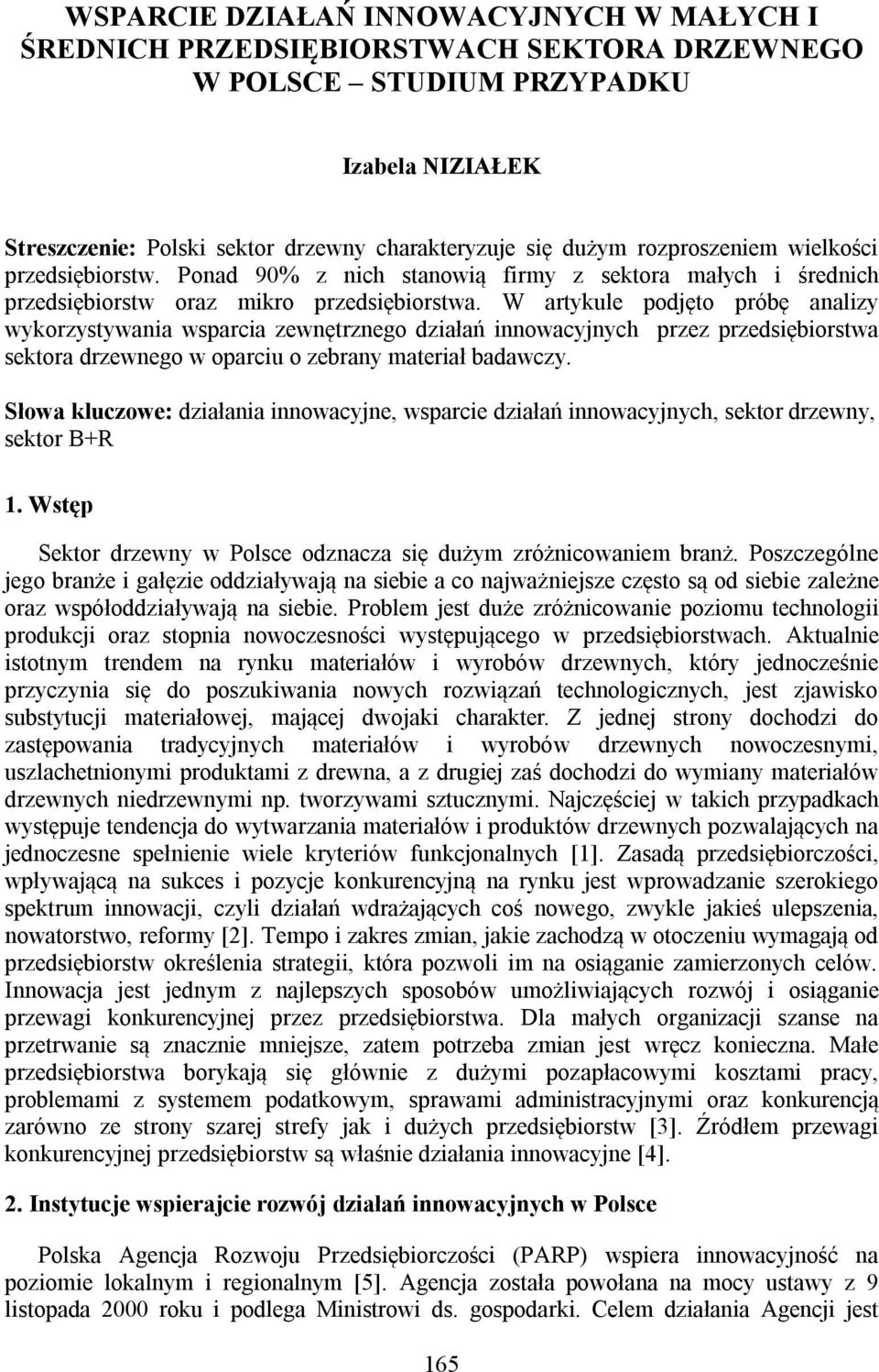 W artykule podjęto próbę analizy wykorzystywania wsparcia zewnętrznego działań innowacyjnych przez przedsiębiorstwa sektora drzewnego w oparciu o zebrany materiał badawczy.