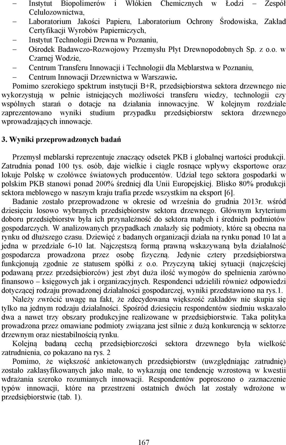 Pomimo szerokiego spektrum instytucji B+R, przedsiębiorstwa sektora drzewnego nie wykorzystują w pełnie istniejących możliwości transferu wiedzy, technologii czy wspólnych starań o dotacje na