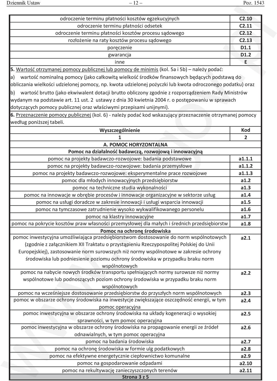 5a i 5b) należy podać: a) wartość nominalną pomocy (jako całkowitą wielkość środków finansowych będących podstawą do obliczania wielkości udzielonej pomocy, np.