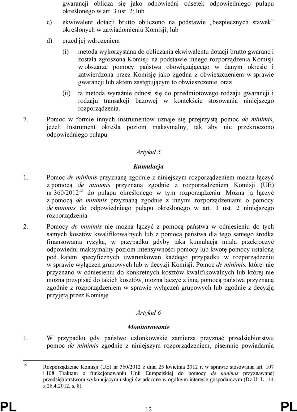 dotacji brutto gwarancji została zgłoszona Komisji na podstawie innego rozporządzenia Komisji w obszarze pomocy państwa obowiązującego w danym okresie i zatwierdzona przez Komisję jako zgodna z