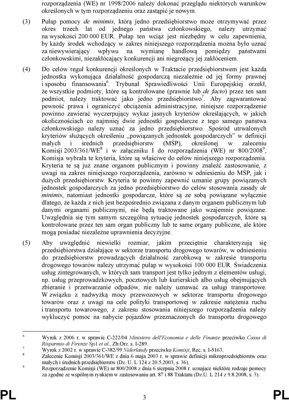 Pułap ten wciąż jest niezbędny w celu zapewnienia, by każdy środek wchodzący w zakres niniejszego rozporządzenia można było uznać za niewywierający wpływu na wymianę handlową pomiędzy państwami