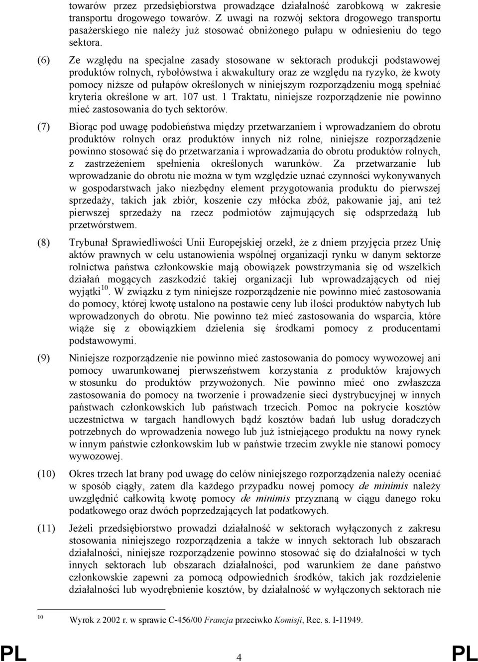 (6) Ze względu na specjalne zasady stosowane w sektorach produkcji podstawowej produktów rolnych, rybołówstwa i akwakultury oraz ze względu na ryzyko, że kwoty pomocy niższe od pułapów określonych w