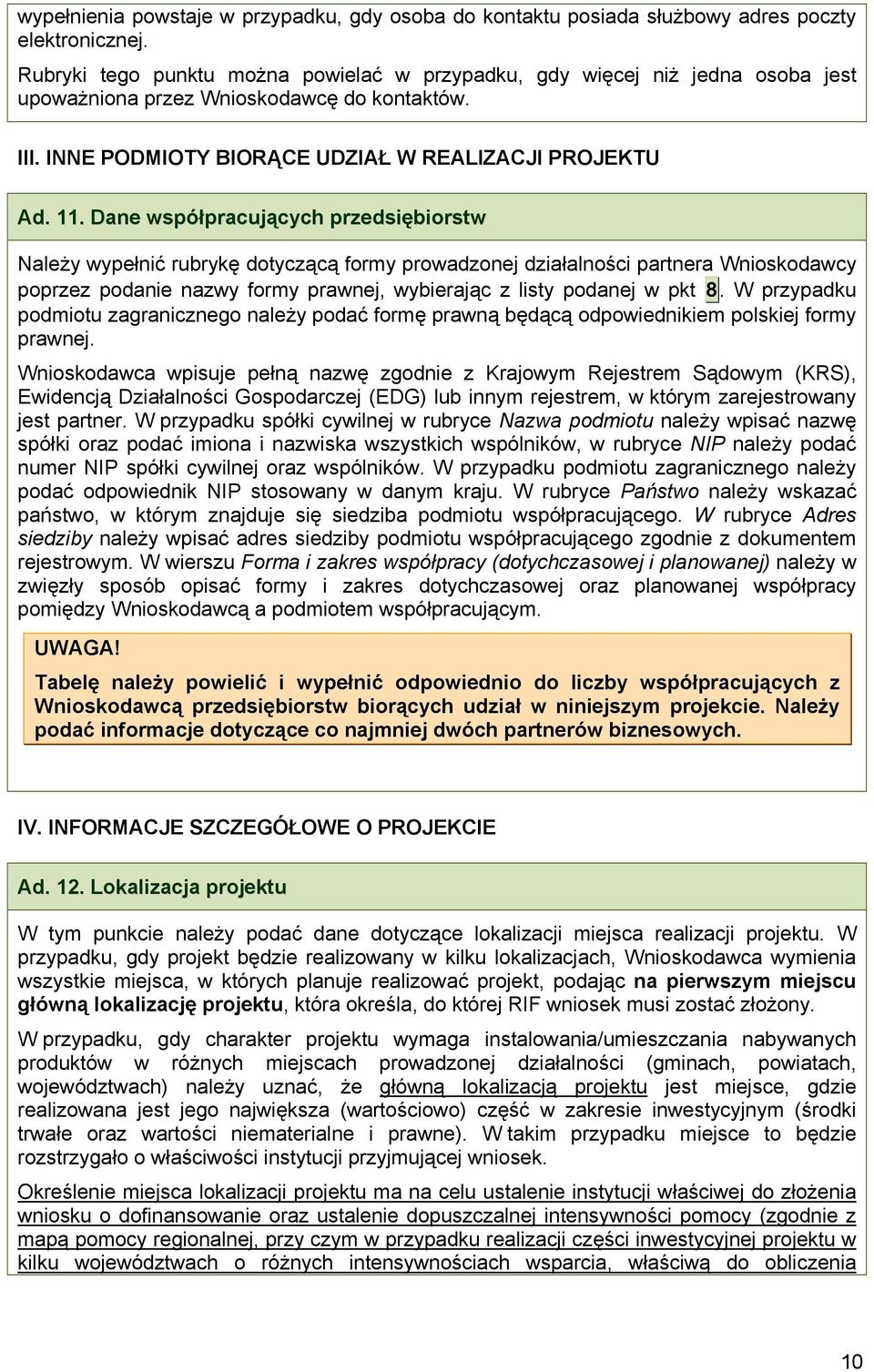 Dane współpracujących przedsiębiorstw Należy wypełnić rubrykę dotyczącą formy prowadzonej działalności partnera Wnioskodawcy poprzez podanie nazwy formy prawnej, wybierając z listy podanej w pkt 8.