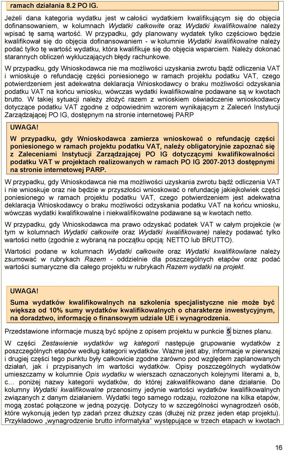 W przypadku, gdy planowany wydatek tylko częściowo będzie kwalifikował się do objęcia dofinansowaniem - w kolumnie Wydatki kwalifikowalne należy podać tylko tę wartość wydatku, która kwalifikuje się