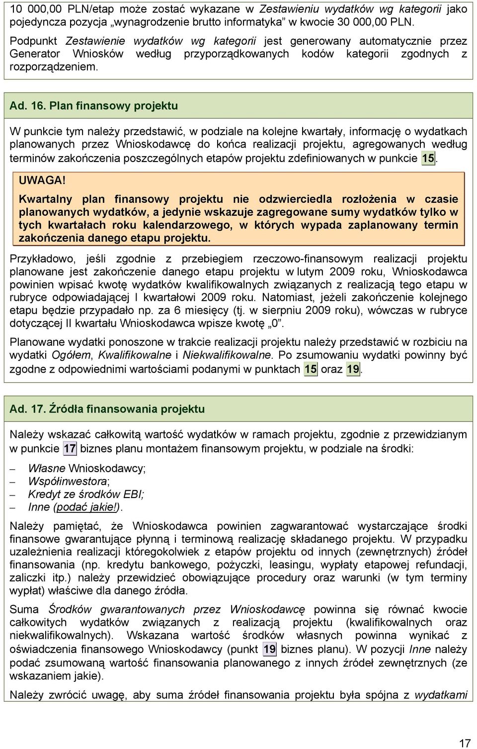 Plan finansowy projektu W punkcie tym należy przedstawić, w podziale na kolejne kwartały, informację o wydatkach planowanych przez Wnioskodawcę do końca realizacji projektu, agregowanych według