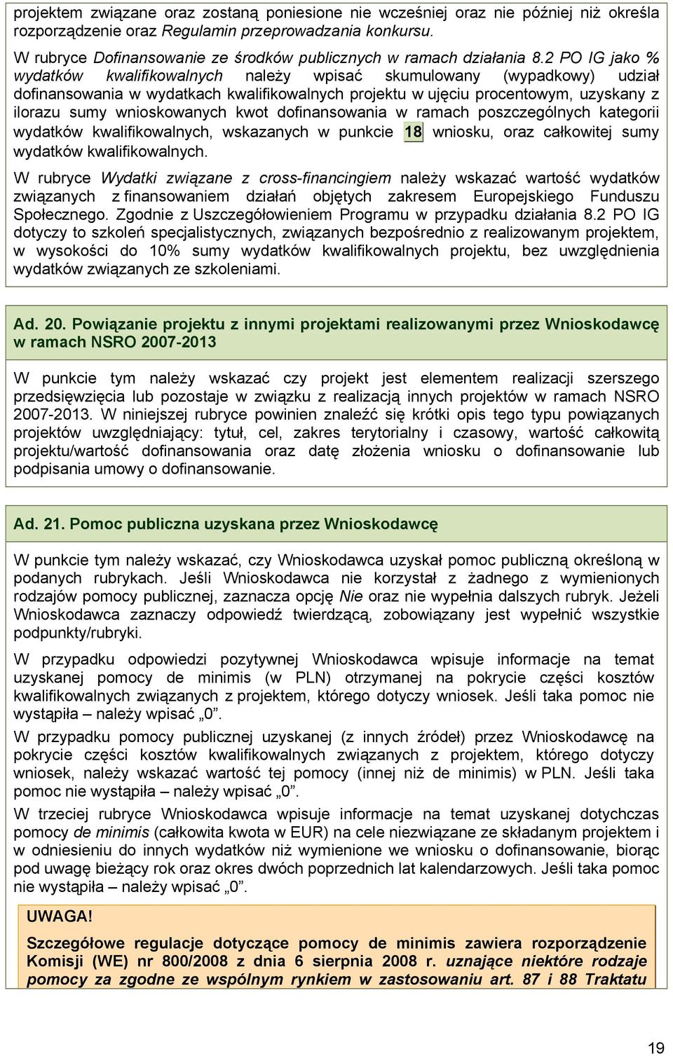 2 PO IG jako % wydatków kwalifikowalnych należy wpisać skumulowany (wypadkowy) udział dofinansowania w wydatkach kwalifikowalnych projektu w ujęciu procentowym, uzyskany z ilorazu sumy wnioskowanych