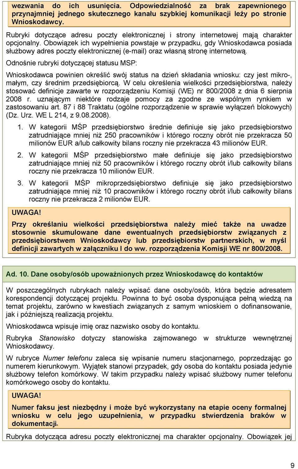 Obowiązek ich wypełnienia powstaje w przypadku, gdy Wnioskodawca posiada służbowy adres poczty elektronicznej (e-mail) oraz własną stronę internetową.