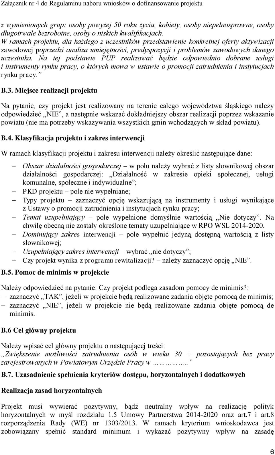 Na tej podstawie PUP realizować będzie odpowiednio dobrane usługi i instrumenty rynku pracy, o których mowa w ustawie o promocji zatrudnienia i instytucjach rynku pracy. B.3.