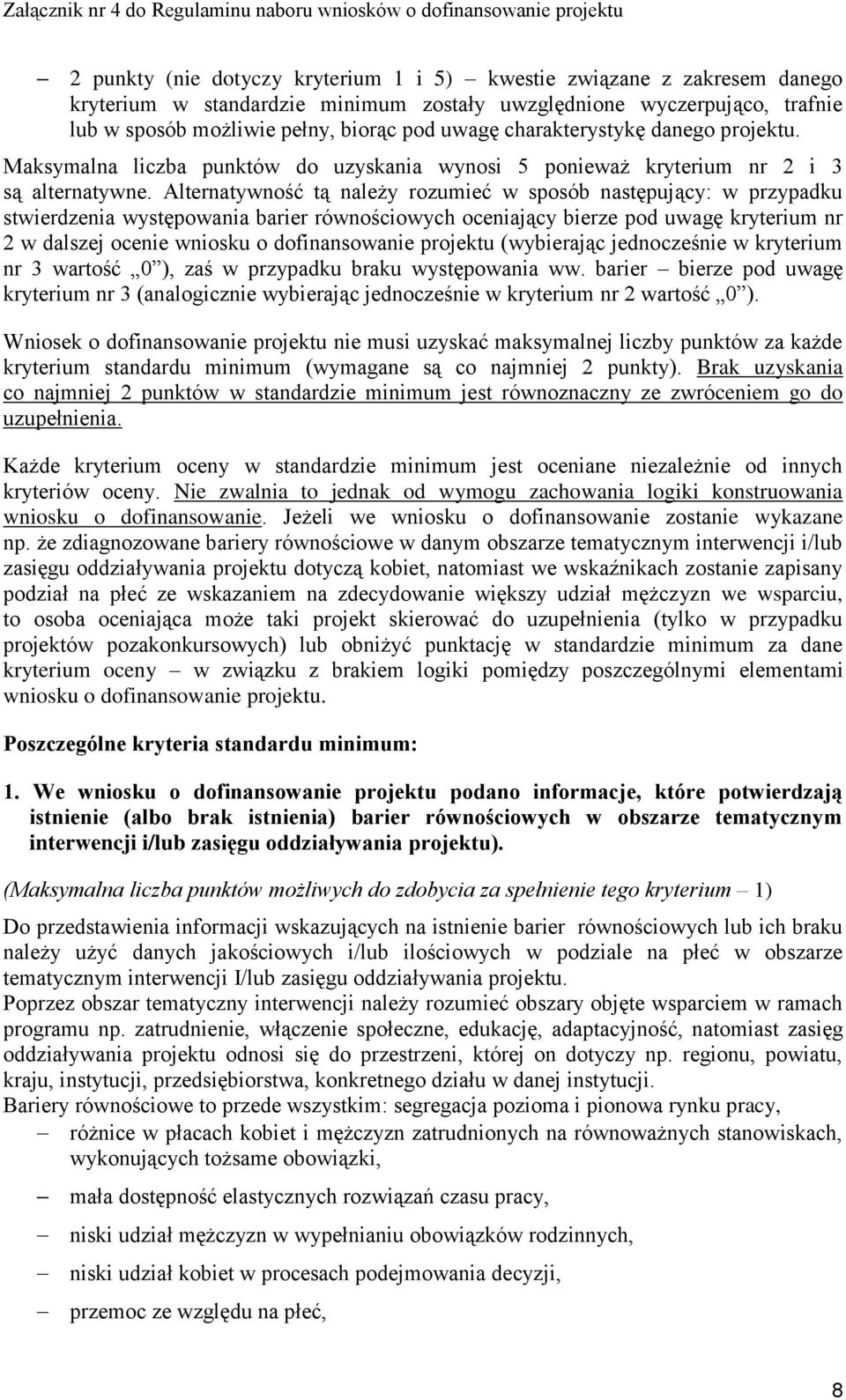 Alternatywność tą należy rozumieć w sposób następujący: w przypadku stwierdzenia występowania barier równościowych oceniający bierze pod uwagę kryterium nr 2 w dalszej ocenie wniosku o dofinansowanie