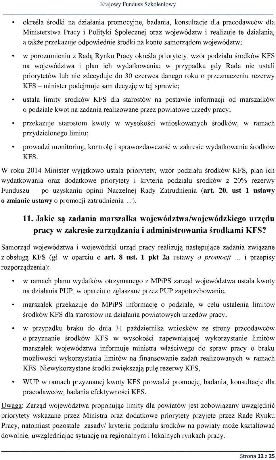 priorytetów lub nie zdecyduje do 30 czerwca danego roku o przeznaczeniu rezerwy KFS minister podejmuje sam decyzję w tej sprawie; ustala limity środków KFS dla starostów na postawie informacji od