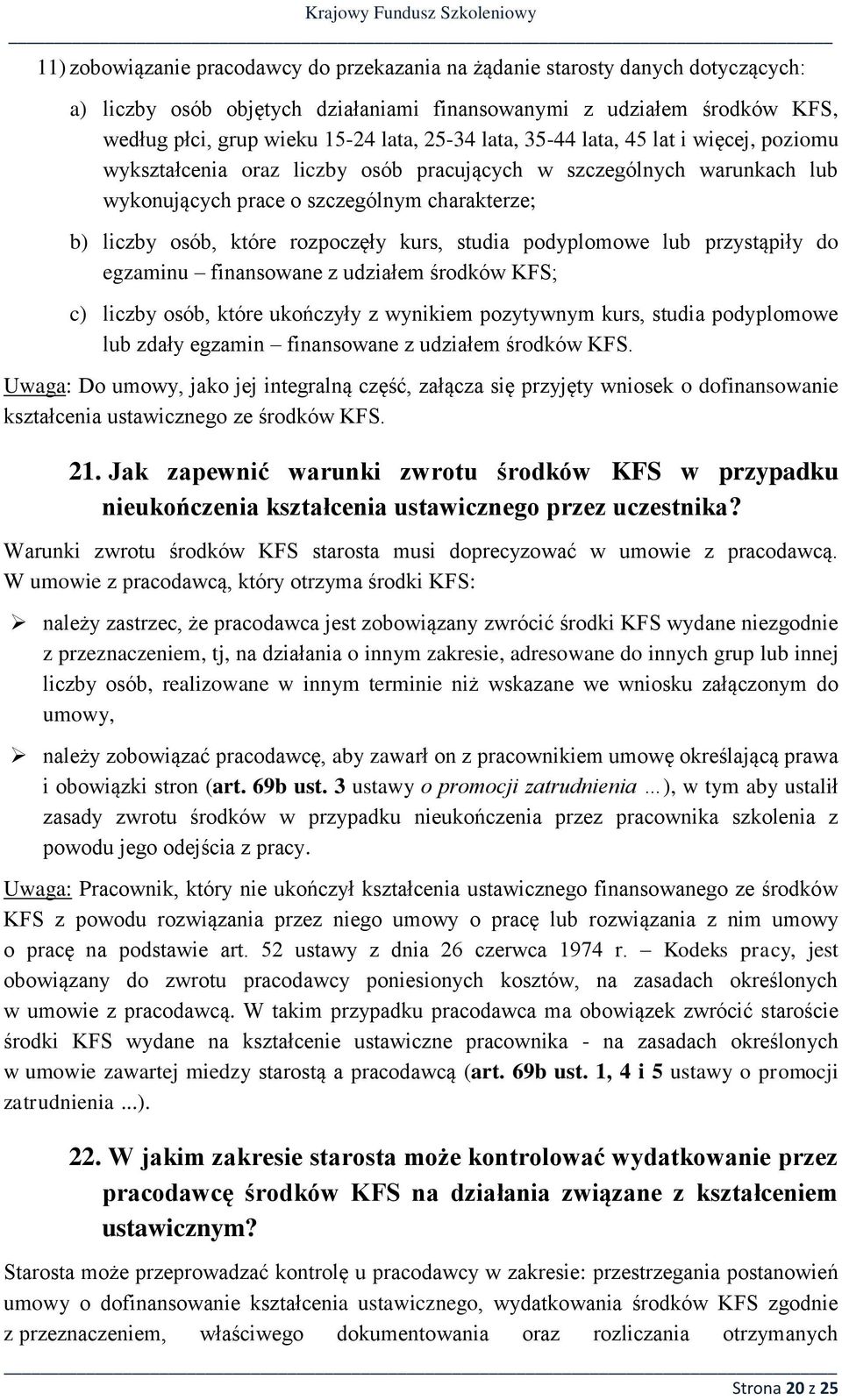 studia podyplomowe lub przystąpiły do egzaminu finansowane z udziałem środków KFS; c) liczby osób, które ukończyły z wynikiem pozytywnym kurs, studia podyplomowe lub zdały egzamin finansowane z