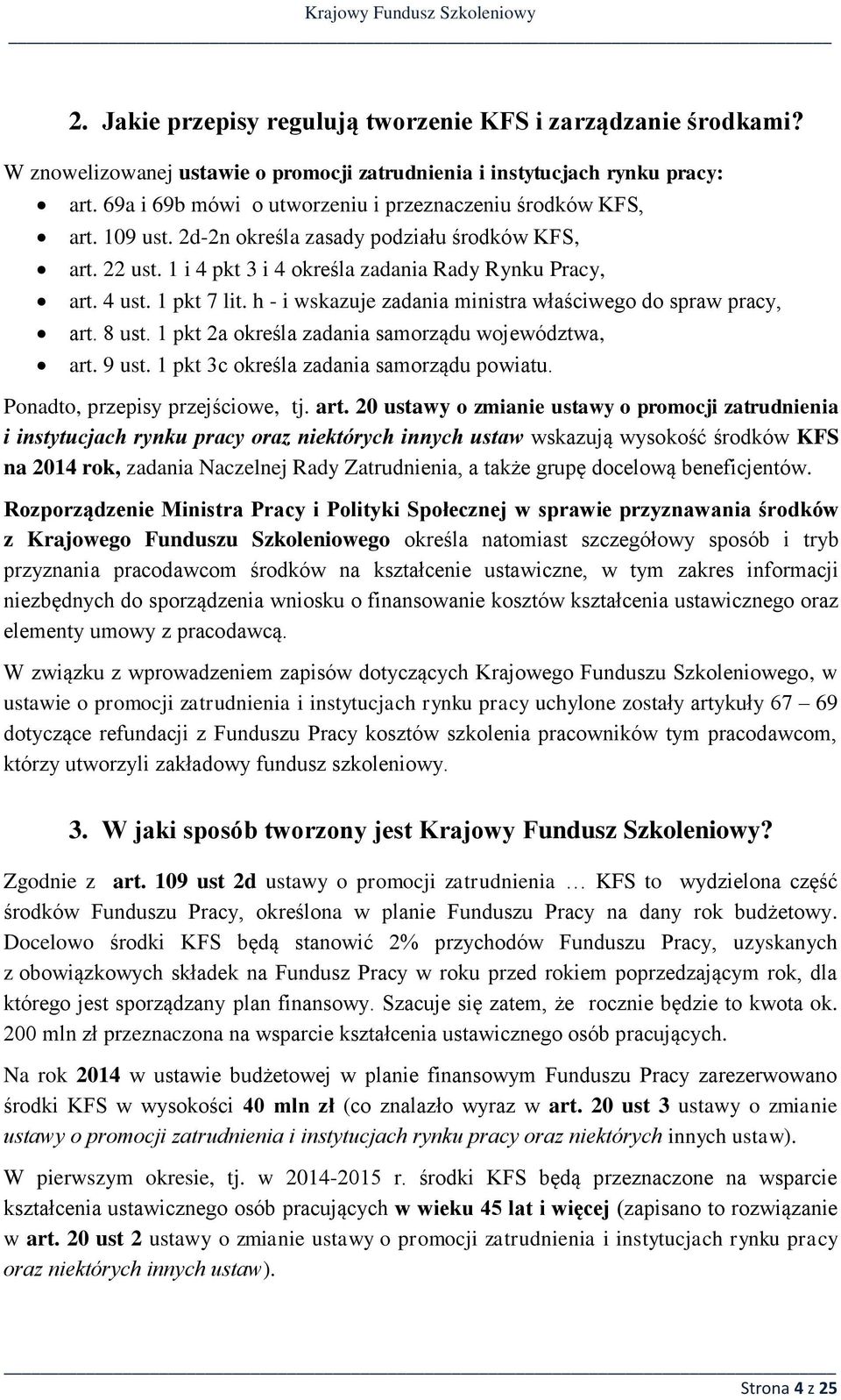 1 pkt 7 lit. h - i wskazuje zadania ministra właściwego do spraw pracy, art. 8 ust. 1 pkt 2a określa zadania samorządu województwa, art. 9 ust. 1 pkt 3c określa zadania samorządu powiatu.