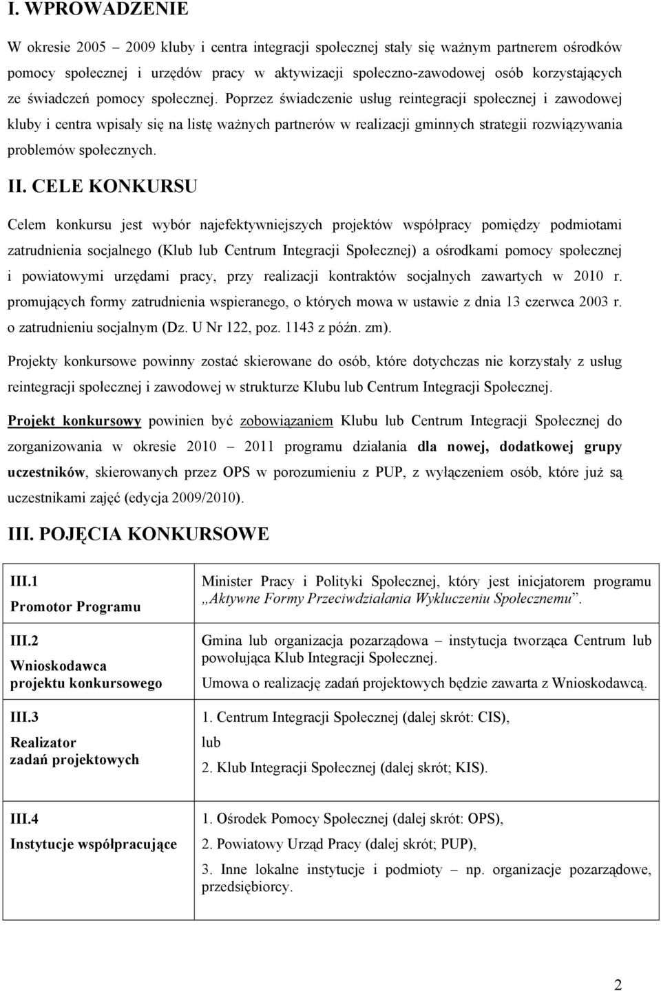 Poprzez świadczenie usług reintegracji społecznej i zawodowej kluby i centra wpisały się na listę ważnych partnerów w realizacji gminnych strategii rozwiązywania problemów społecznych. II.